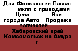 Для Фолксваген Пассат B4 2,0 мкпп с приводами › Цена ­ 8 000 - Все города Авто » Продажа запчастей   . Хабаровский край,Комсомольск-на-Амуре г.